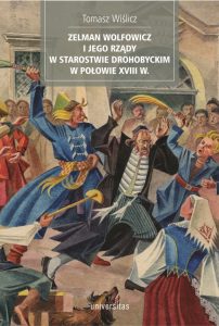 Okładka książki: Tomasz Wiślicz, Zelman Wolfowicz i jego rządy w starostwie drohobyckim w połowie XVIII w.